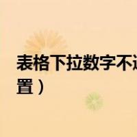 表格下拉数字不递增怎么解决（表格下拉数字不递增怎么设置）