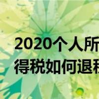2020个人所得税如何申请退税（2020个人所得税如何退税）