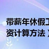带薪年休假工资计算方法规定（带薪年休假工资计算方法）