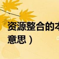 资源整合的本质是什么意思（资源整合是什么意思）