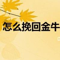 怎么挽回金牛座男生（怎么挽回金牛座男生）