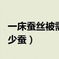 一床蚕丝被需要多少蚕蛹（一床蚕丝被需要多少蚕）