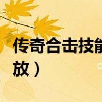 传奇合击技能怎么放的（传奇合击技能怎么释放）