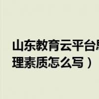 山东教育云平台思想品德怎么写（山东省教育云服务平台心理素质怎么写）