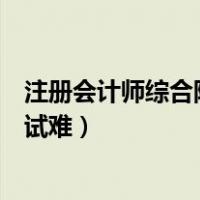 注册会计师综合阶段一般几年通过（注册会计师综合阶段考试难）