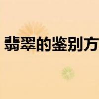 翡翠的鉴别方法手镯（翡翠的鉴别方法水泡）