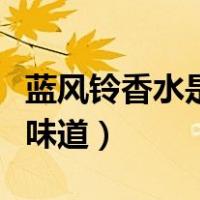 蓝风铃香水是什么档次的（蓝风铃香水是什么味道）