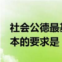 社会公德最基本的要求是5分（社会公德最基本的要求是）