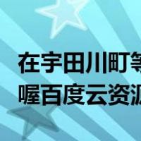 在宇田川町等我喔百度网盘（在宇田川町等我喔百度云资源）