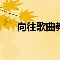 向往歌曲教唱完整版（向往歌词简谱）