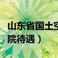 山东省国土空间规划院待遇（山东省国土测绘院待遇）