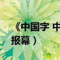 《中国字 中国人》串词（中国字中国人串词报幕）