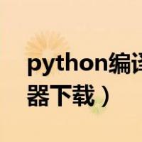 python编译器下载安装教程（python编译器下载）
