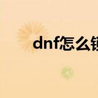 dnf怎么锁定画面（dnf怎么锁装备）
