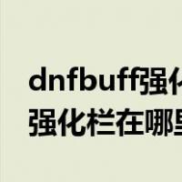 dnfbuff强化栏的装备应该放哪里（dnfbuff强化栏在哪里）