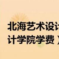 北海艺术设计学院学费一般多少（北海艺术设计学院学费）