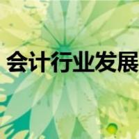 会计行业发展前景如何（会计行业发展现状）