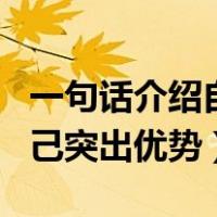 一句话介绍自己突出自己优势（一句话介绍自己突出优势）
