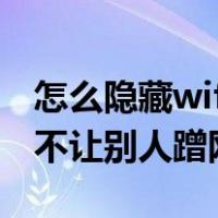 怎么隐藏wifi不让别人蹭网络（怎么隐藏wifi不让别人蹭网络）