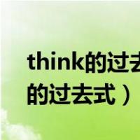 think的过去式现在分词分别是什么（think的过去式）