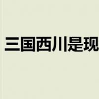 三国西川是现在哪里（三国西川是现在哪里）