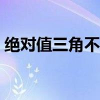 绝对值三角不等式推导（绝对值三角不等式）