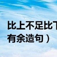 比上不足比下有余造句怎么造（比上不足比下有余造句）