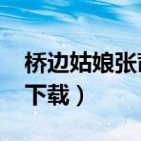 桥边姑娘张茜mp3下载（桥边姑娘张茜mp3下载）