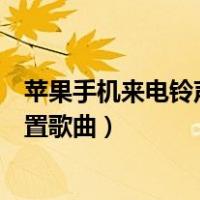 苹果手机来电铃声怎么设成歌曲（苹果手机来电铃声怎么设置歌曲）
