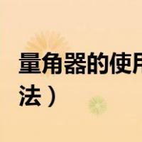 量角器的使用方法口诀视频（量角器的使用方法）