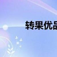 转果优品手机靠谱吗（转果优品）