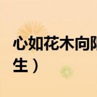 心如花木向阳而生逐光而行（心如花木向阳而生）