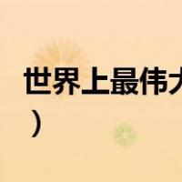 世界上最伟大的人排名榜（世界上最伟大的人）