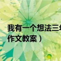 我有一个想法三年级作文300字10篇（我有一个想法三年级作文教案）
