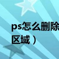 ps怎么删除选中区域内容（ps怎么删除选中区域）