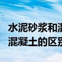 水泥砂浆和混凝土是一个东西吗（水泥砂浆和混凝土的区别）