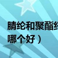 腈纶和聚酯纤维哪个质量好（腈纶和聚酯纤维哪个好）