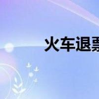 火车退票费怎么收（火车退票费）