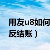 用友u8如何删除用户相关信息（用友u8如何反结账）