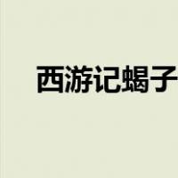 西游记蝎子精在哪一回（西游记蝎子精）