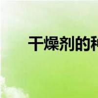 干燥剂的种类及区别（干燥剂的种类）