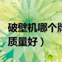 破壁机哪个牌子质量好耐用（破壁机哪个牌子质量好）