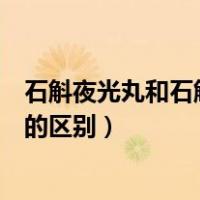 石斛夜光丸和石斛明目丸的区别（石斛夜光丸和石斛明目丸的区别）