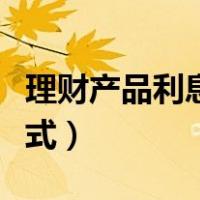 理财产品利息计算方法（理财产品利息计算公式）