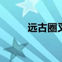 远古圈叉类型的小说（远古圈叉）