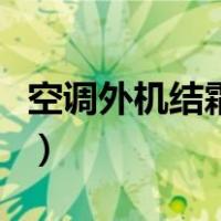 空调外机结霜怎么弄（空调外机结霜怎么处理）