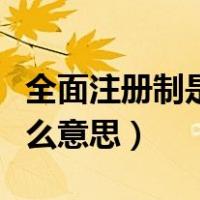 全面注册制是什么时候实施（全面注册制是什么意思）
