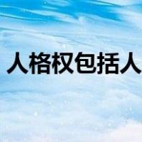人格权包括人格尊严权吗（人格权包括哪些）
