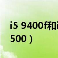 i5 9400f和i5 8400哪个好（i5 9400f和i5 8500）