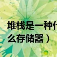 堆栈是一种什么内存管理方式（堆栈是一种什么存储器）